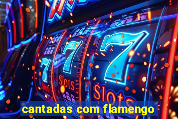 cantadas com flamengo